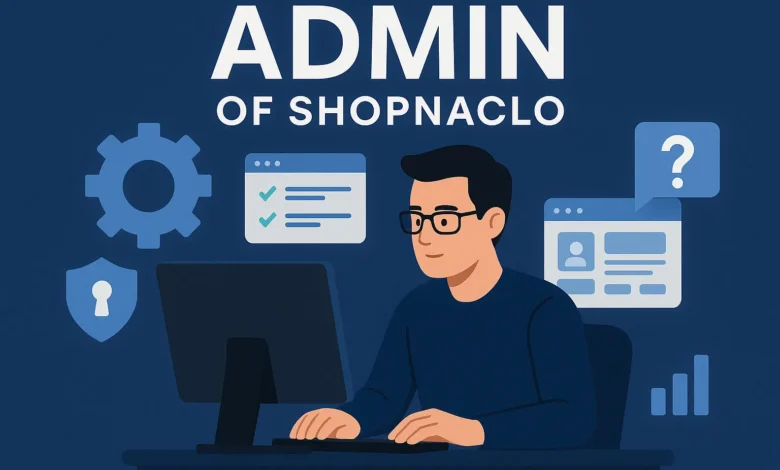 Admin of Shopnaclo: Best Practices for Managing Your Online Business Efficiently