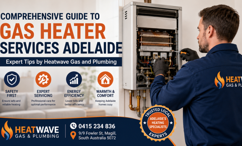 Comprehensive Guide to Gas Heater Services Adelaide: Expert Tips by Heatwave Gas and Plumbing